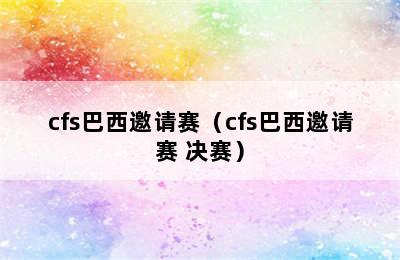 cfs巴西邀请赛（cfs巴西邀请赛 决赛）